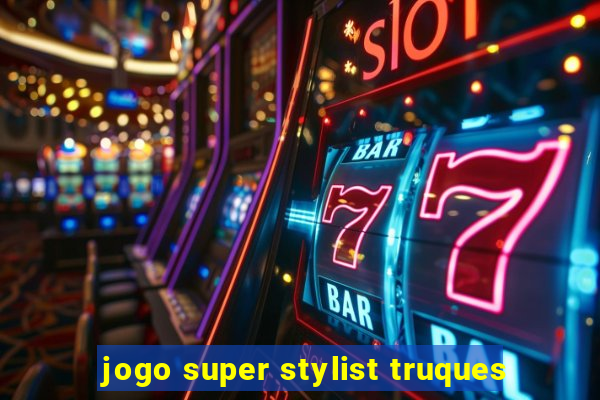 jogo super stylist truques